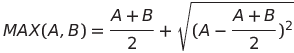 MAX(A,B) = (A+B)/2 + sqrt(A-((A+B)/2)²)